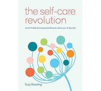 The Self-Care Revolution: smart habits & simple practices to allow you to flourish