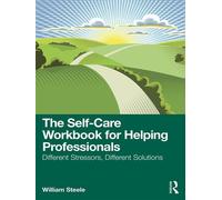 The Self-Care Workbook for Helping Professionals Different Stressors, Different Solutions - William Steele - Routledge - ebook (ePub) - Livre