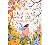 The Self-Care Year: Reflect and Recharge With Simple Seasonal Rituals