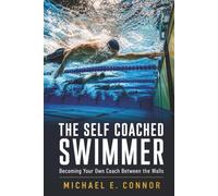 The Self Coached Swimmer: Becoming Your Own Coach Between the Walls