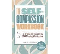 The Self-Compassion Workbook: Stop Beating Yourself Up, Start Loving Who You Are