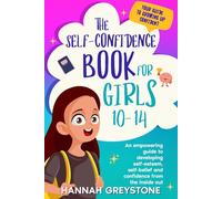 The Self-Confidence Book for Girls 10-14: An empowering guide to developing self-esteem, self-belief and confidence from the inside out