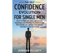 The Self Confidence Evolution For Single Men. 7 Keys To Power, Influence, And Success. Transform Your Personal Relationships And Professional Life. Improve Your Mindset, Personality, And Self-Esteem.