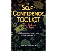 The Self-Confidence Toolkit for Preteens to Teens: Everything Young People Need to Build Their Best Life