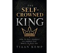 The Self-Crowned King: How To Rule Yourself In A World That Wants To Rule You