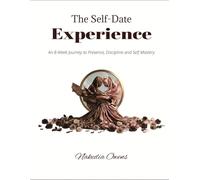 The Self-Date Experience: An 8-Week Journey to Presence, Discipline and Self Mastery