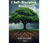 The Self-Discipline Blueprint: How to Build Consistency, Strengthen Your Mind, and Follow Through on What Truly Matters