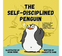 The Self-Disciplined Penguin: A Children's Book About Building Willpower, Mental Toughness, and Getting Things Done