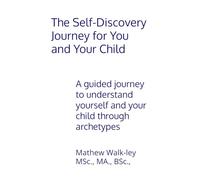 The Self-Discovery Journey for You and Your Child: A guided journey to understand yourself and your child through archetypes