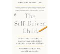 The Self-Driven Child: The Science and Sense of Giving Your Kids More Control Over Their Lives