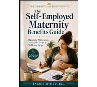 The Self-Employed Maternity Benefits Guide: A Plain-English UK Guide to Maternity Allowance, Universal Credit, Childcare Help and Planning Leave When You Work for Yourself