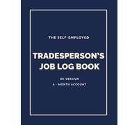 The Self-Employed Tradesperson's Job Log Book: 6 - Month Account: Daily Work Record for Sole Traders, Contractors, and Independent Tradespeople