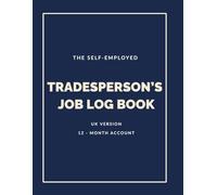The Self Employed Tradesperson's Job LogBook: 12 - Month Account: Daily Work Record for Sole Traders, Contractors, and Independent Tradespeople