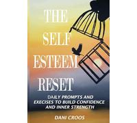 The Self-Esteem Reset Workbook Daily Prompts And Exercises To Build Confidence And Inner Strengtht: Your Daily Companion for Breaking Self-Doubt and Fostering Lasting Self-Love