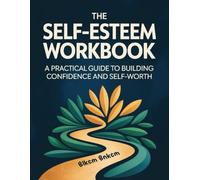 The Self-Esteem Workbook: A Practical Guide to Building Confidence and Self-Worth: A Practical Guide to Building Confidence and Self-Worth
