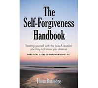 The Self-Forgiveness Handbook: Treating Yourself With the Love & Respect You May Not Know You Deserve
