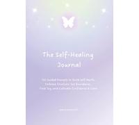 The Self-Healing Journal: 120 Guided Prompts to Build Self-Worth, Embrace Emotions, Set Boundaries, Find Joy, and Cultivate Confidence & Calm