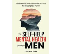 The Self-Help Mental Health Guide for Men: Understanding Your Condition and Practices for Reducing Your Distress
