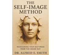 The Self-Image Method™:: Redesigning Your Self-Image from the Inside Out