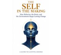 The Self in the Making: How Behavior, the Brain, and the Environment Shape Lasting Change