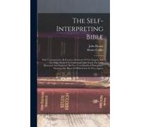 The Self-Interpreting Bible: With Commentaries, References, Harmony Of The Gospels And The Helps Needed To Understand And Teach The Text, Illustrat