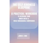 THE SELF-KINDNESS BLUEPRINT: A PRACTICAL WORKBOOK TO BEFRIEND YOUR INNER CRITIC &BUILD CONFIDENCE