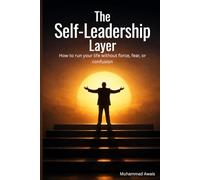 The Self-Leadership Layer: How to run your life without force, fear, or confusion