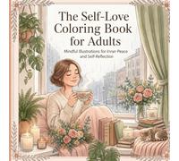 The Self-Love Coloring Book for Adults: A Mindfulness Coloring Book with 40 Calming Designs and Positive Affirmations for Stress Relief, Anxiety Reduction, Self-Care, Relaxation, and Emotional Healing