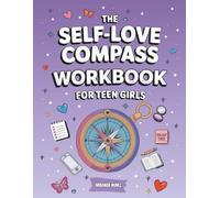 The Self-Love Compass Workbook for Teen Girls: Guided Activities to Create Lasting Self-Worth, Manage Anxiety, and Build Emotional Resilience to Fully Embrace Self-Acceptance