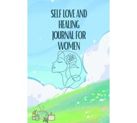 The Self-Love & Healing Journal for Women: A Guided Workbook to Heal, Reflect, and Reconnect With Yourself: A Guided Workbook to Heal, Reflect, and ... Mindfulness, and Positive Affirmations