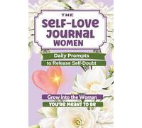 The Self-Love Journal for Women: Daily Prompts to Release Self-Doubt, grow into the Woman You're Meant to Be