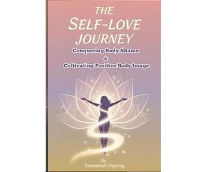 The Self-Love Journey: Conquering Body Shame and Cultivating Positive Body Image