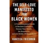 THE SELF-LOVE MANIFESTO FOR BLACK WOMEN: A Transformational Guide to Reclaim Confidence, Honour Your Worth, Set Boundaries, and Live Boldly - Without Shame