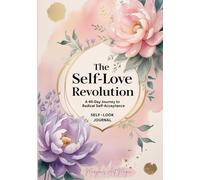 The Self-Love Revolution Workbook: A 40-Day Journey to Radical Self-Acceptance for Women to Reclaim Confidence, Silence Negative Self-Talk & Unlock ... Using Mindfulness Techniques (Self-Help)
