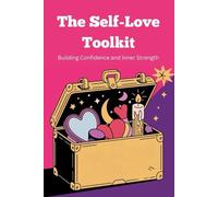 The Self-Love Toolkit: Building Confidence and Inner Strength