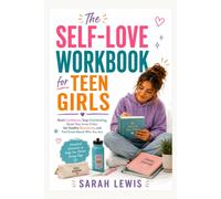 THE SELF-LOVE WORKBOOK FOR TEEN GIRLS: Build Confidence, Stop Overthinking, Quiet Your Inner Critic, Set Healthy Boundaries, and Feel Good About Who You Are
