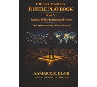 THE SELF-MASTERY HUSTLE PLAYBOOK: Book Five: Capital, Policy & Structural Power “How Systems Actually Decide Outcomes.”