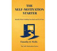 The Self-Motivation Starter: Identify What's Holding You Back and Fix It Now