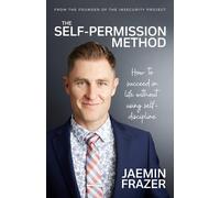 The Self-Permission Method. How To Succeed In Life Without Using Self-Discipline