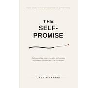 The Self-Promise: Why Keeping Your Word to Yourself Is the Foundation of Everything - Confidence, Discipline, and a Life You Respect