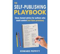 The Self-Publishing Playbook: Clear, honest advice for authors who want control (not false promises)