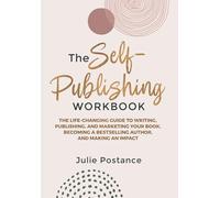 The Self-Publishing Workbook: The Life-Changing Guide to Writing, Publishing, and Marketing Your Book, Becoming a Bestselling Author, and Making an Impact