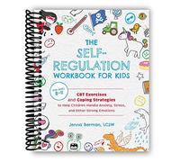 The Self-Regulation Workbook for Kids: CBT Exercises and Coping Strategies to Help Children Handle Anxiety, Stress, and Other Strong Emotions [Spiral-bound] Jenna Berman