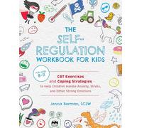 The Self-Regulation Workbook for Kids: CBT Exercises and Coping Strategies to Help Children Handle Anxiety, Stress, and Other Strong Emotions