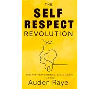 The Self-Respect Revolution: End The Performance. Begin Again - As You.