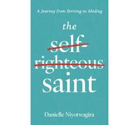 The Self-Righteous Saint: A Journey from Striving to Abiding