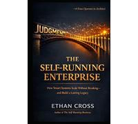 The Self-Running Enterprise: How Smart Systems Scale Without Breaking-and Leave a Lasting Legacy