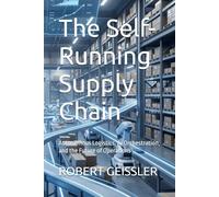 The Self-Running Supply Chain: Autonomous Logistics, AI Orchestration, and the Future of Operations