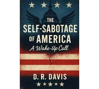 The Self-Sabotage of America: A Wake-Up Call
