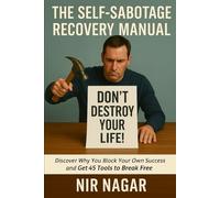 The Self-Sabotage Recovery Manual: Discover Why You Block Your Own Success and Get 45 Tools to Break Free